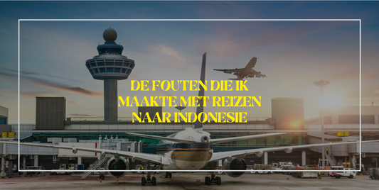 De fouten die ik maakte bij mijn eerste reis naar Indonesië (en hoe jij ze voorkomt)